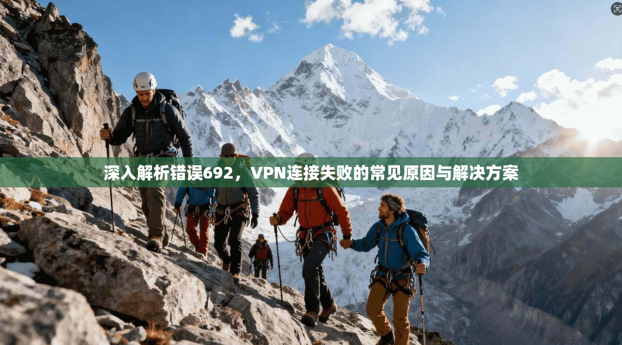 深入解析错误692，VPN连接失败的常见原因与解决方案