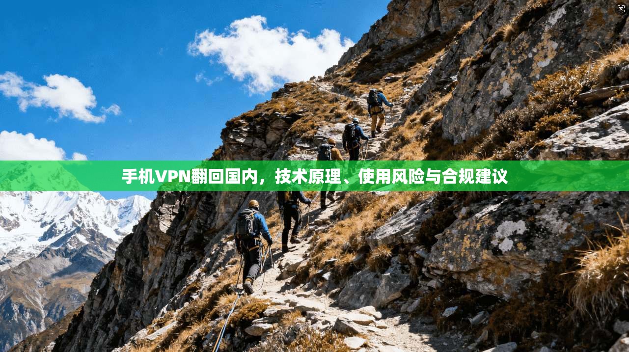 手机VPN翻回国内，技术原理、使用风险与合规建议