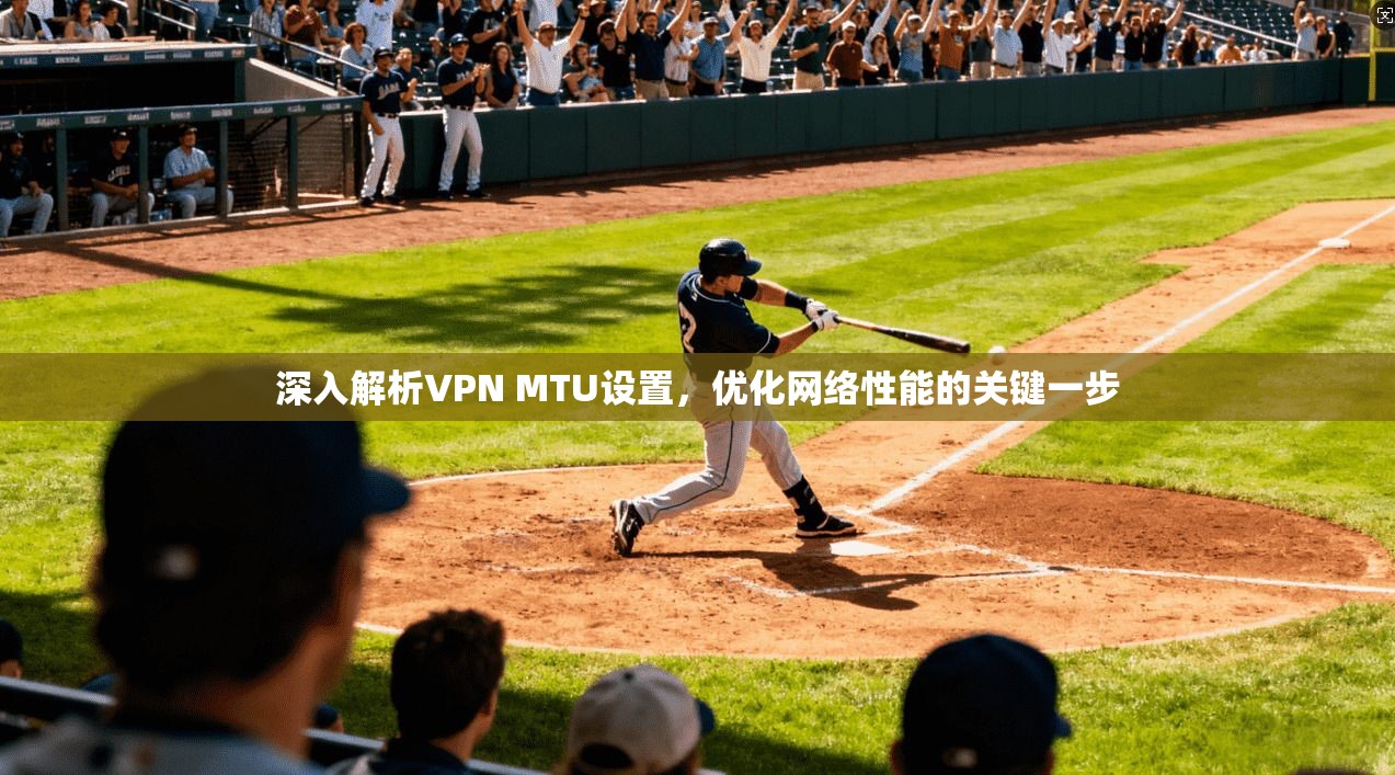 深入解析VPN MTU设置，优化网络性能的关键一步
