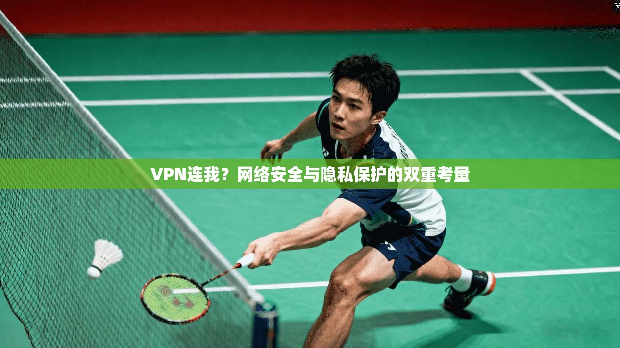 VPN连我？网络安全与隐私保护的双重考量