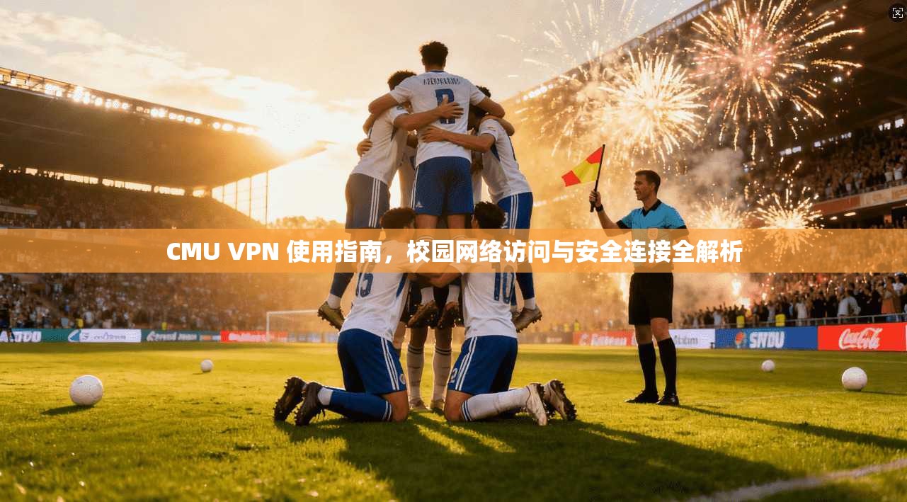CMU VPN 使用指南，校园网络访问与安全连接全解析