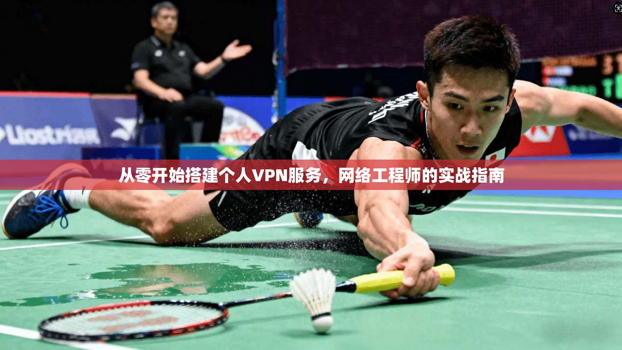 从零开始搭建个人VPN服务，网络工程师的实战指南