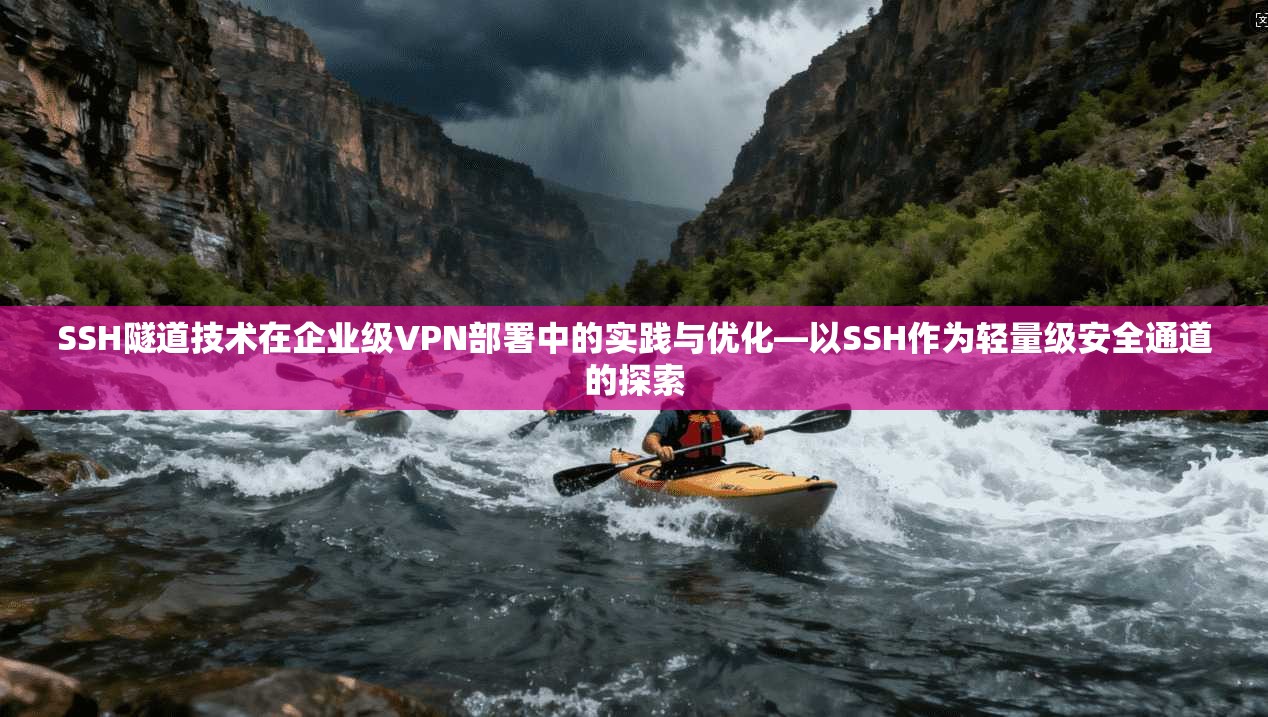 SSH隧道技术在企业级VPN部署中的实践与优化—以SSH作为轻量级安全通道的探索