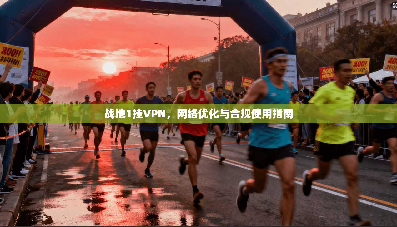 战地1挂VPN，网络优化与合规使用指南