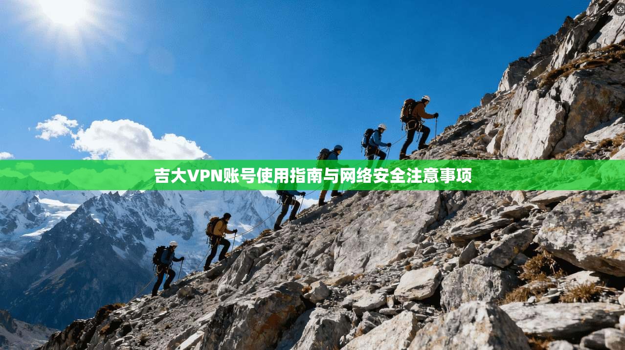 吉大VPN账号使用指南与网络安全注意事项