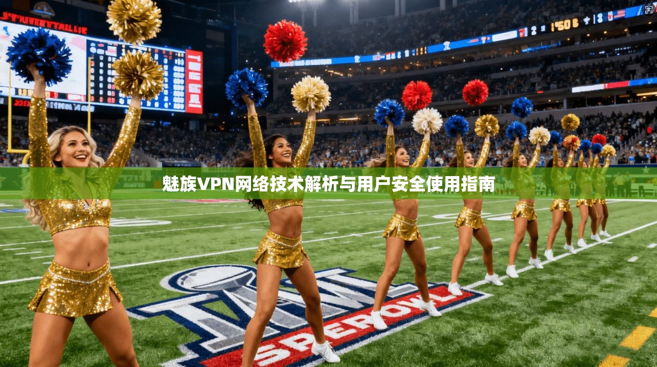 魅族VPN网络技术解析与用户安全使用指南