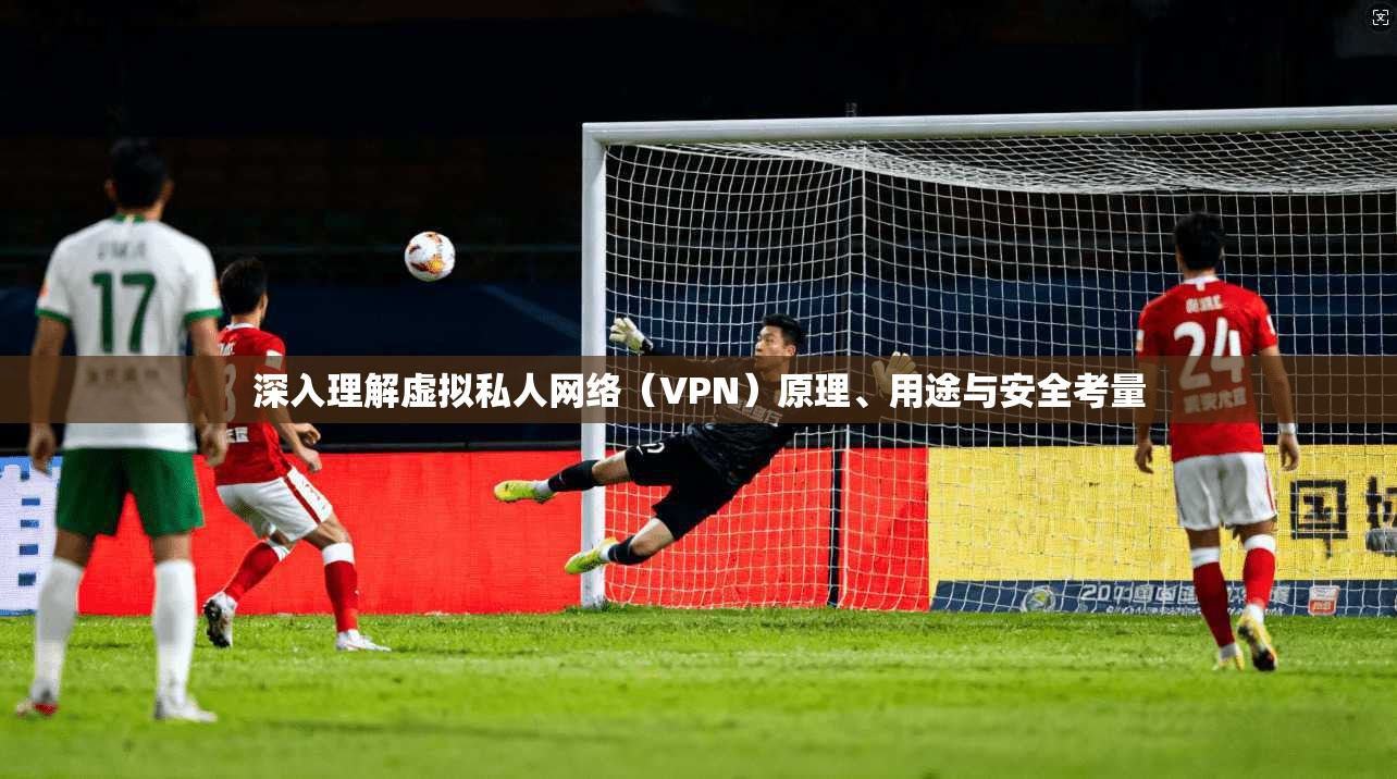 深入理解虚拟私人网络（VPN）原理、用途与安全考量