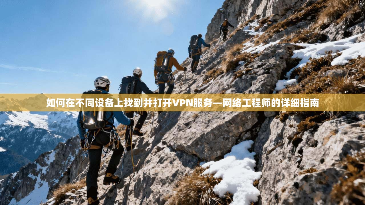 如何在不同设备上找到并打开VPN服务—网络工程师的详细指南