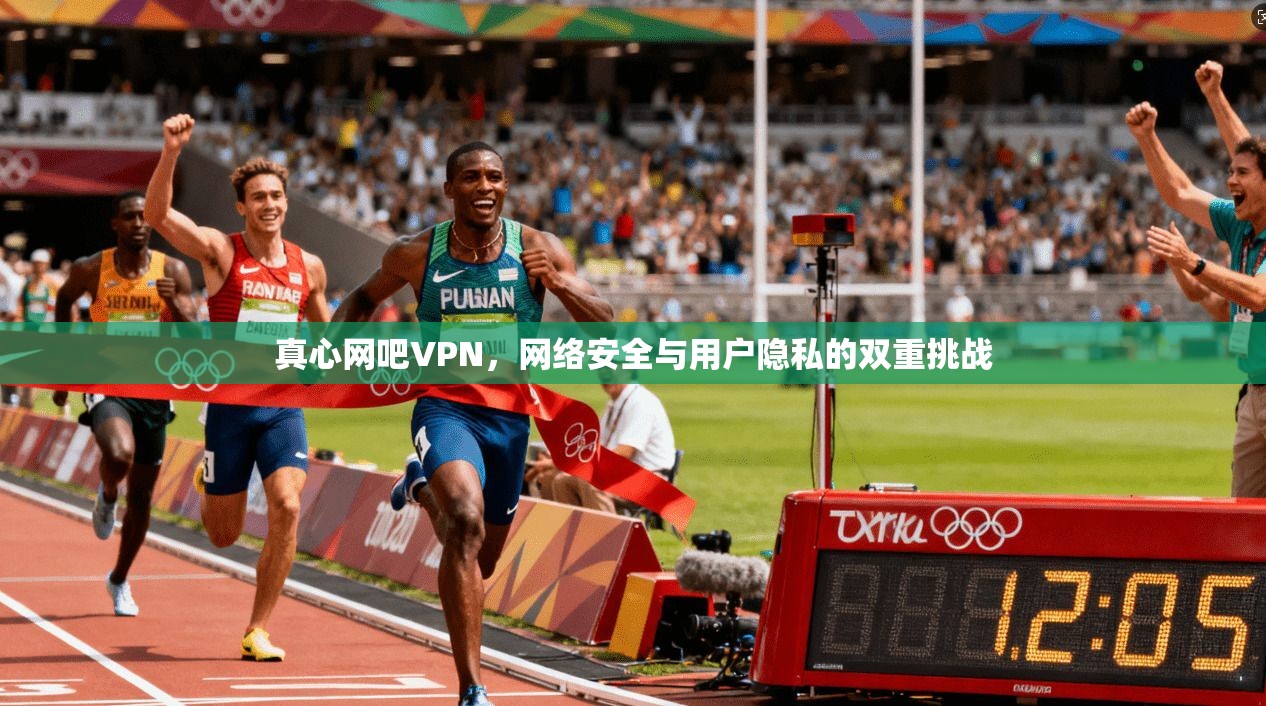 真心网吧VPN，网络安全与用户隐私的双重挑战
