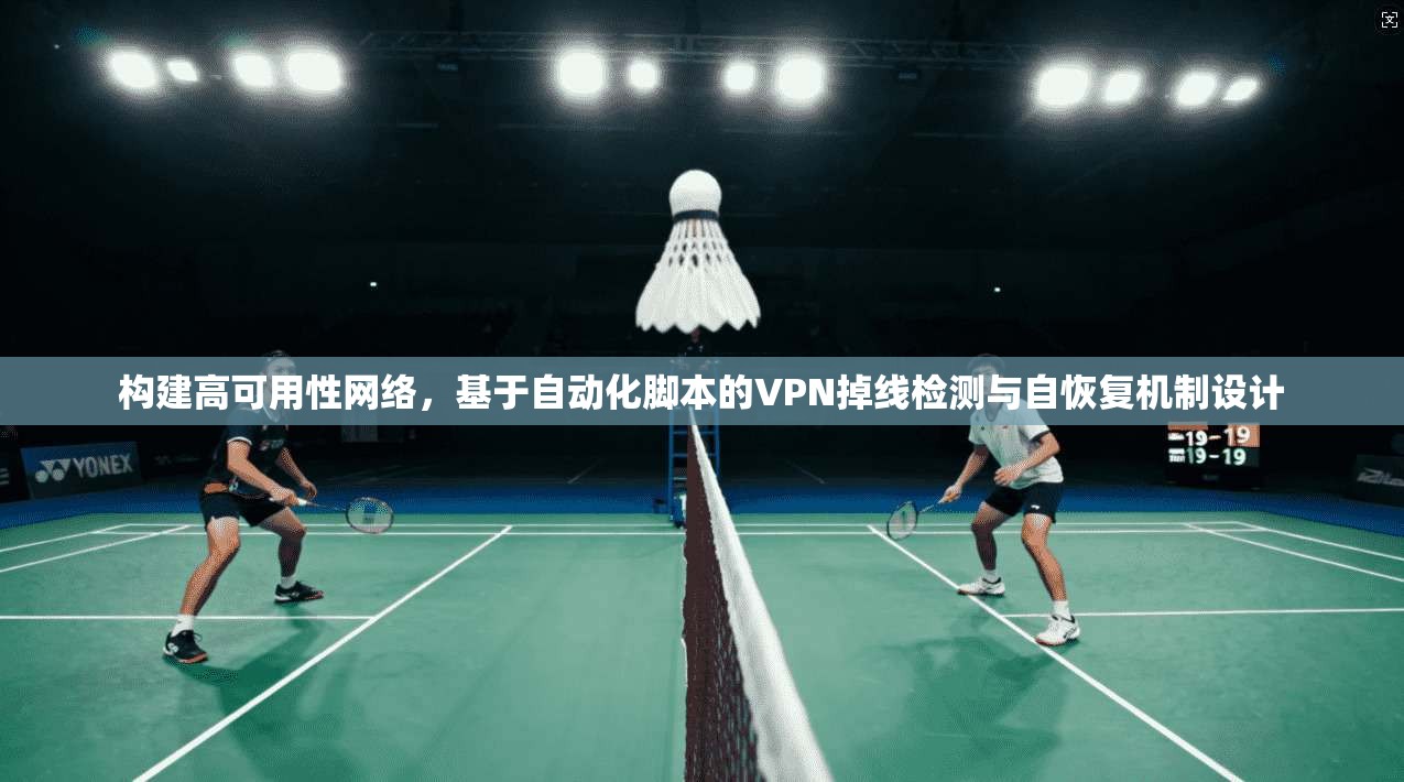 构建高可用性网络，基于自动化脚本的VPN掉线检测与自恢复机制设计
