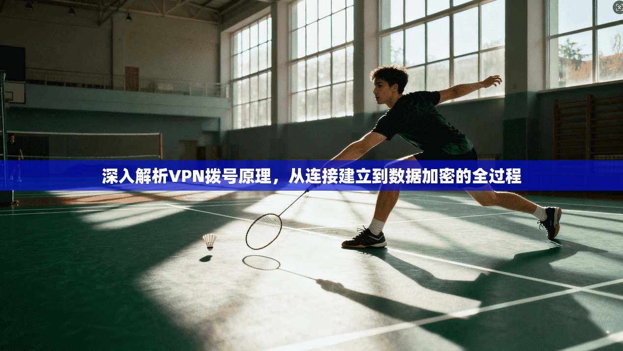 深入解析VPN拨号原理，从连接建立到数据加密的全过程
