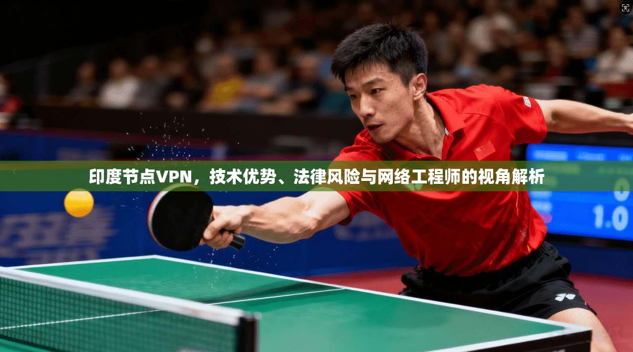 印度节点VPN，技术优势、法律风险与网络工程师的视角解析