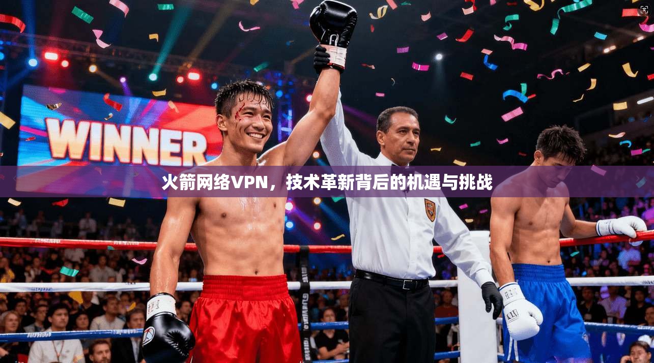 火箭网络VPN，技术革新背后的机遇与挑战