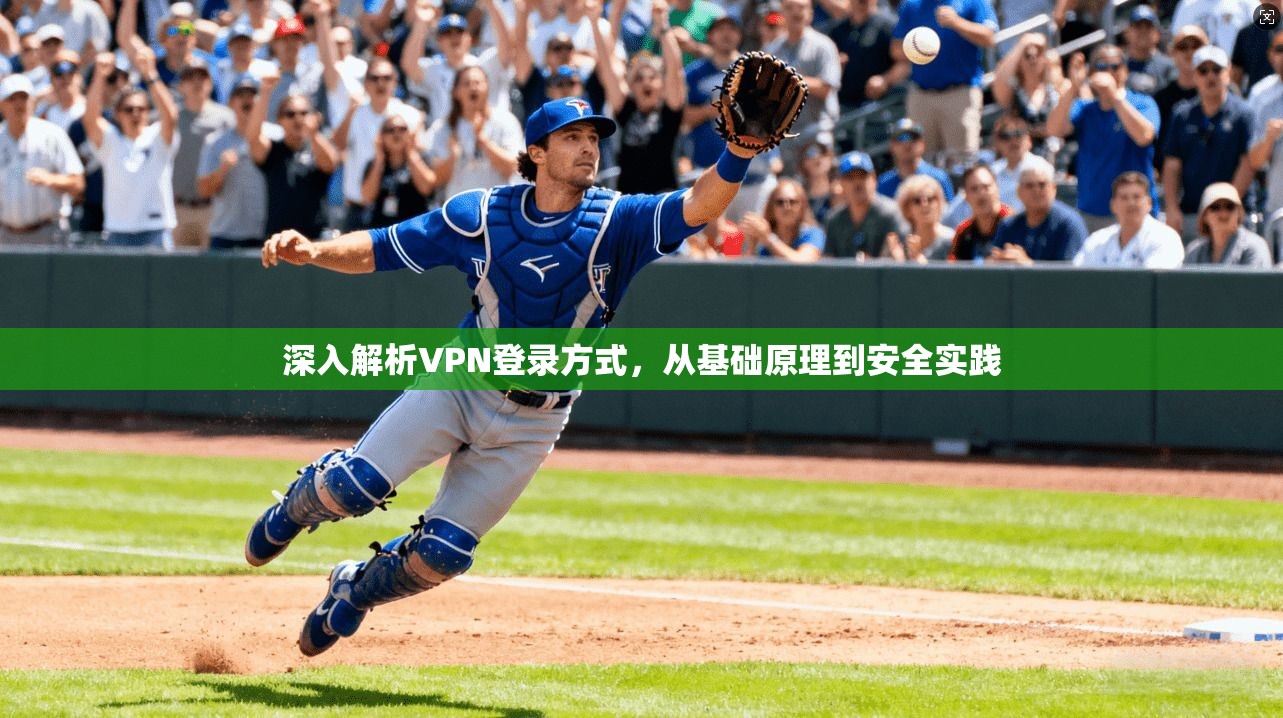 深入解析VPN登录方式,从基础原理到安全实践
