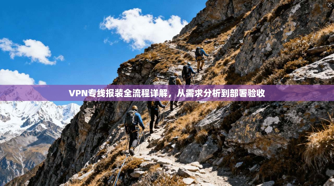 VPN专线报装全流程详解,从需求分析到部署验收
