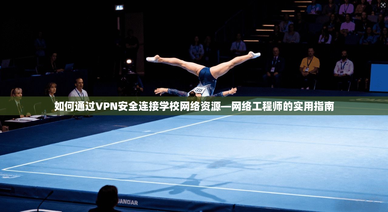 如何通过VPN安全连接学校网络资源—网络工程师的实用指南