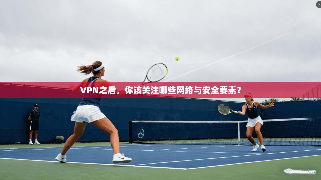 VPN之后,你该关注哪些网络与安全要素?