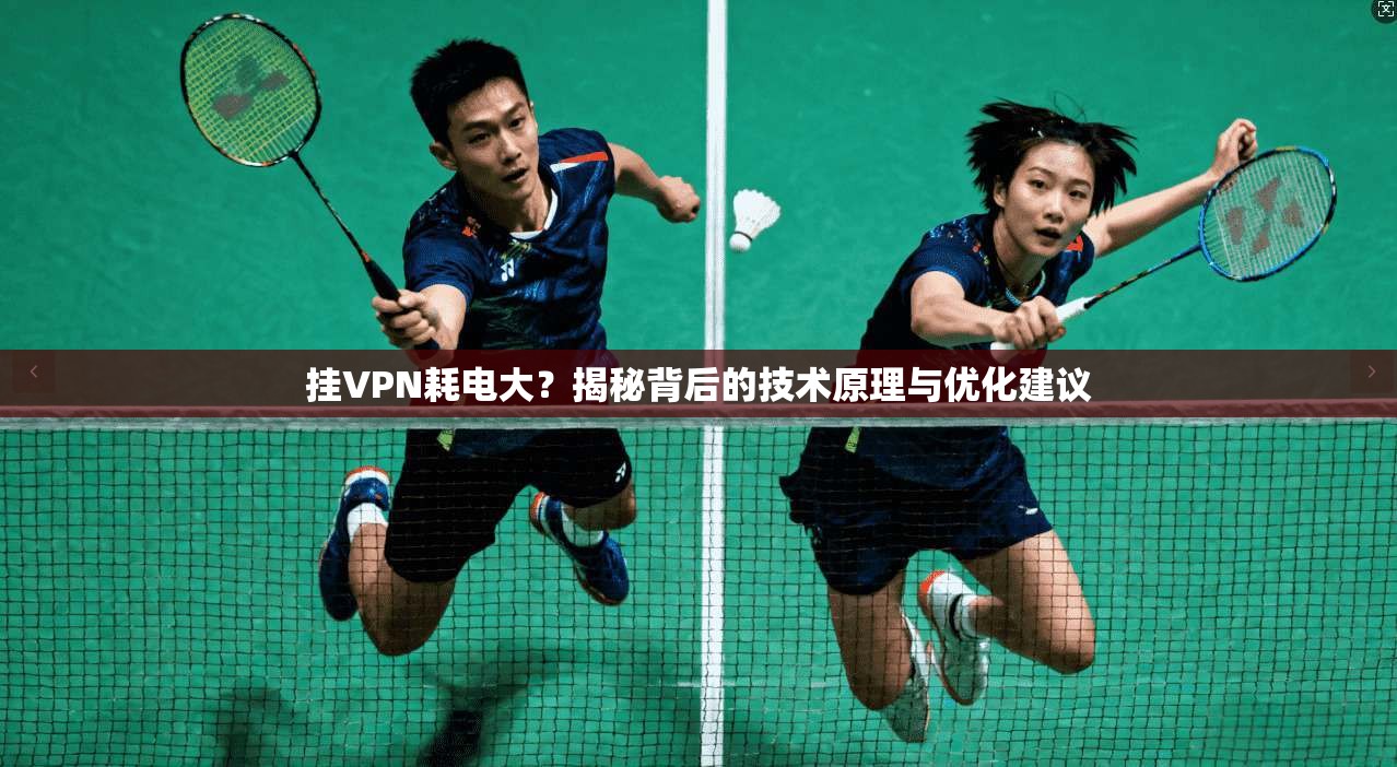 挂VPN耗电大?揭秘背后的技术原理与优化建议