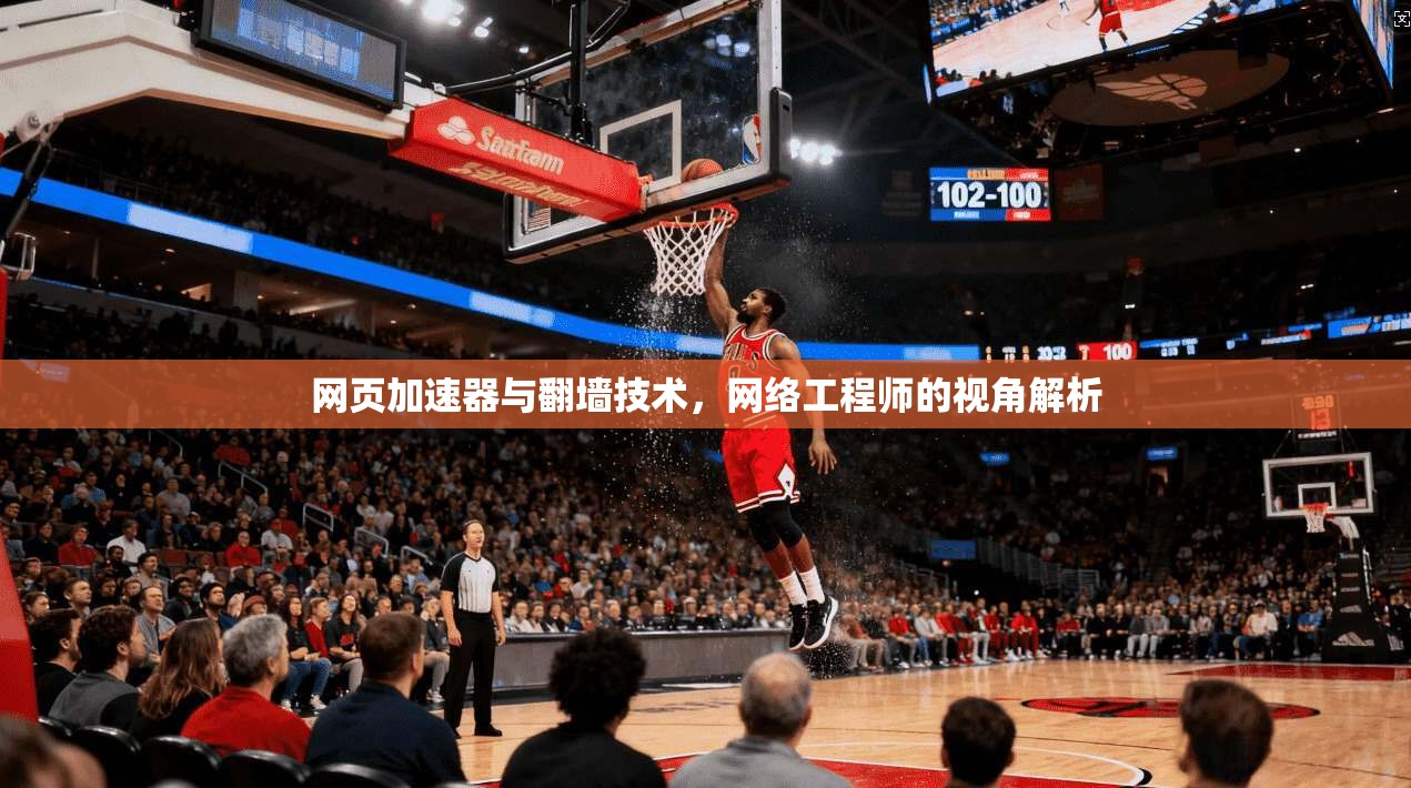 网页加速器与翻墙技术，网络工程师的视角解析
