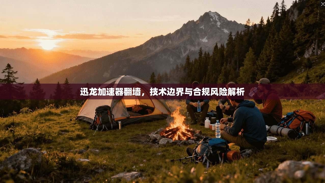 迅龙加速器翻墙,技术边界与合规风险解析