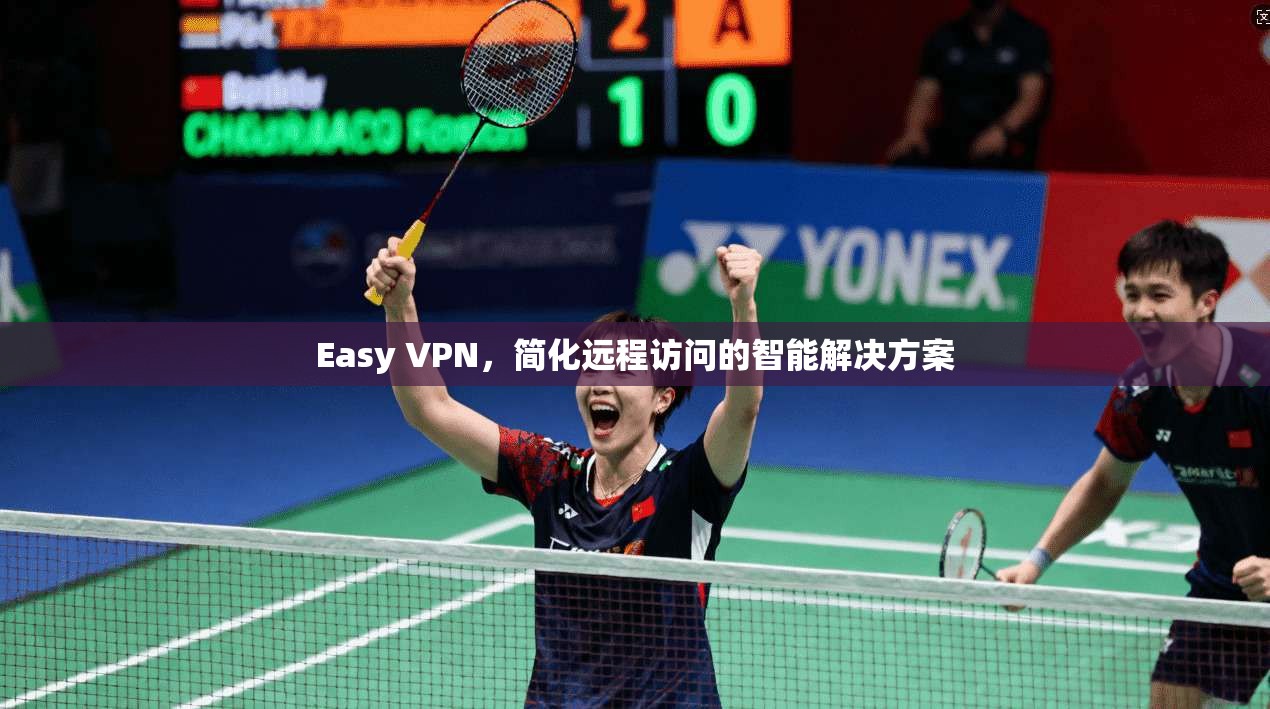 Easy VPN,简化远程访问的智能解决方案