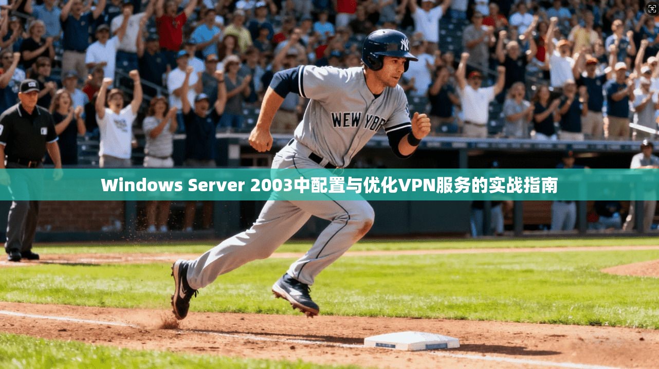 Windows Server 2003中配置与优化VPN服务的实战指南