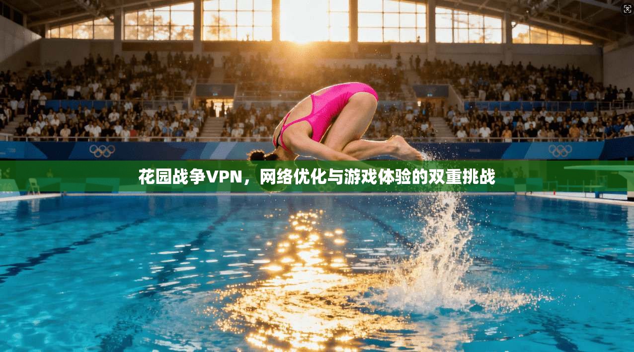 花园战争VPN，网络优化与游戏体验的双重挑战