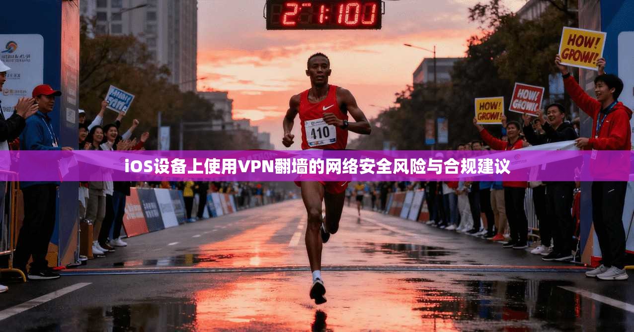 iOS设备上使用VPN翻墙的网络安全风险与合规建议