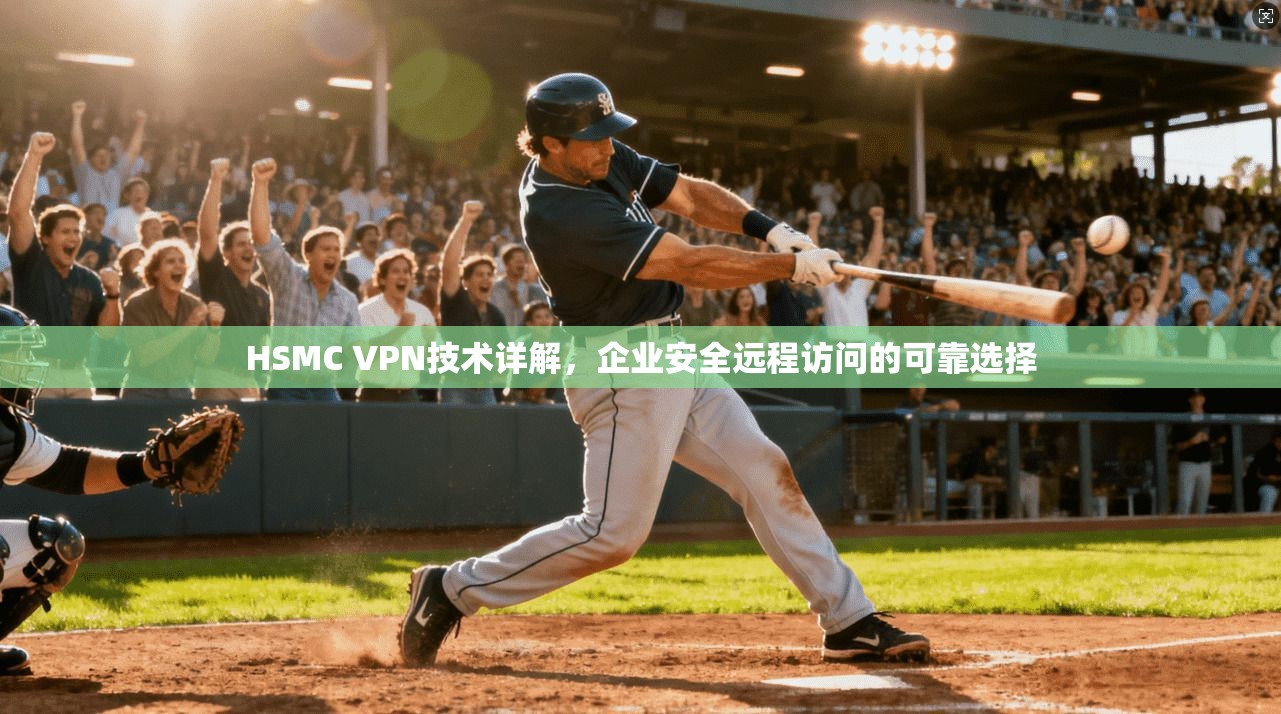 HSMC VPN技术详解,企业安全远程访问的可靠选择