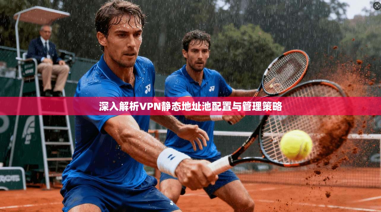 深入解析VPN静态地址池配置与管理策略