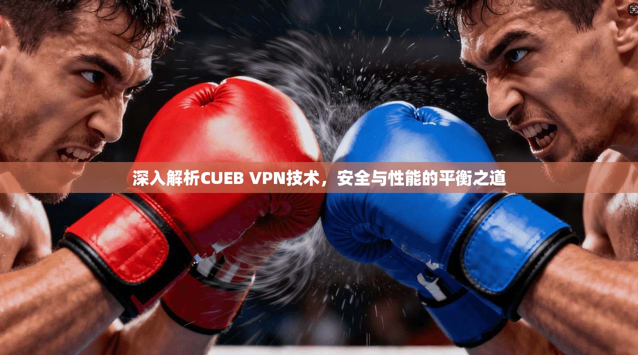 深入解析CUEB VPN技术，安全与性能的平衡之道