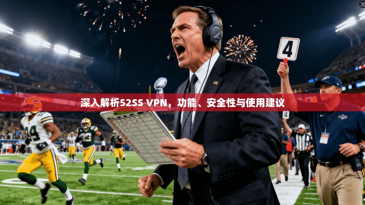 深入解析52SS VPN,功能、安全性与使用建议