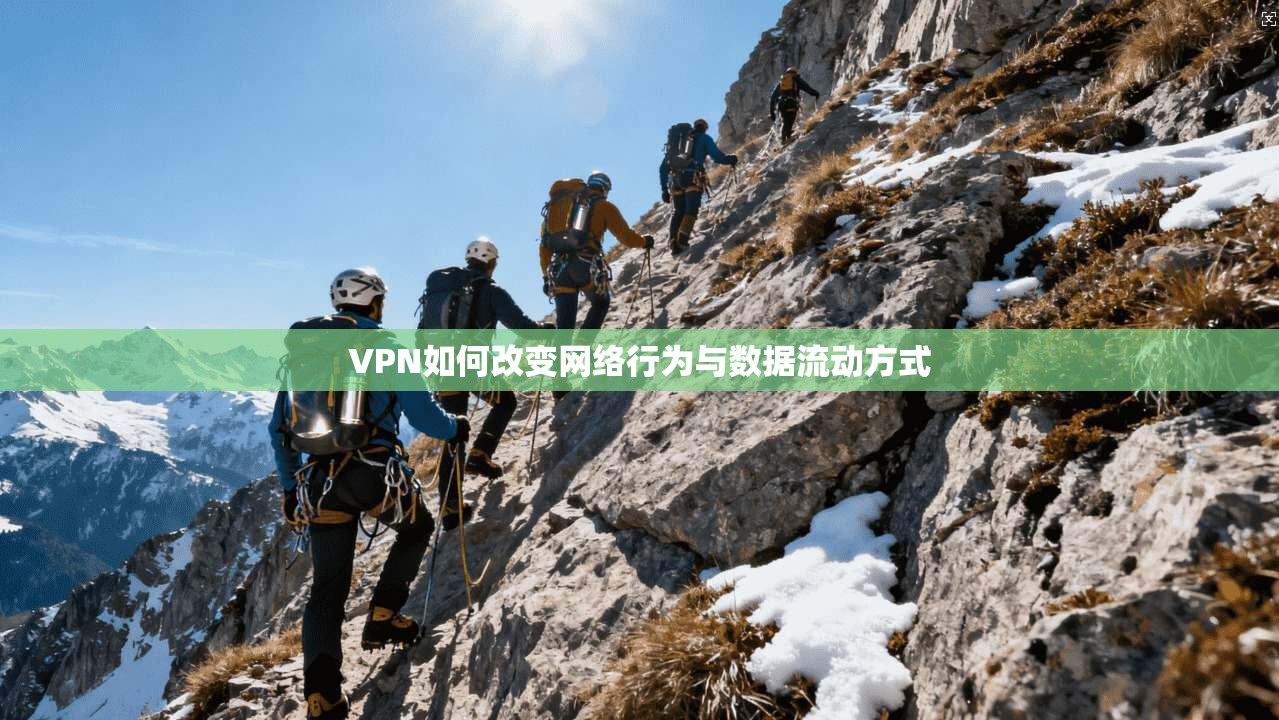 VPN如何改变网络行为与数据流动方式