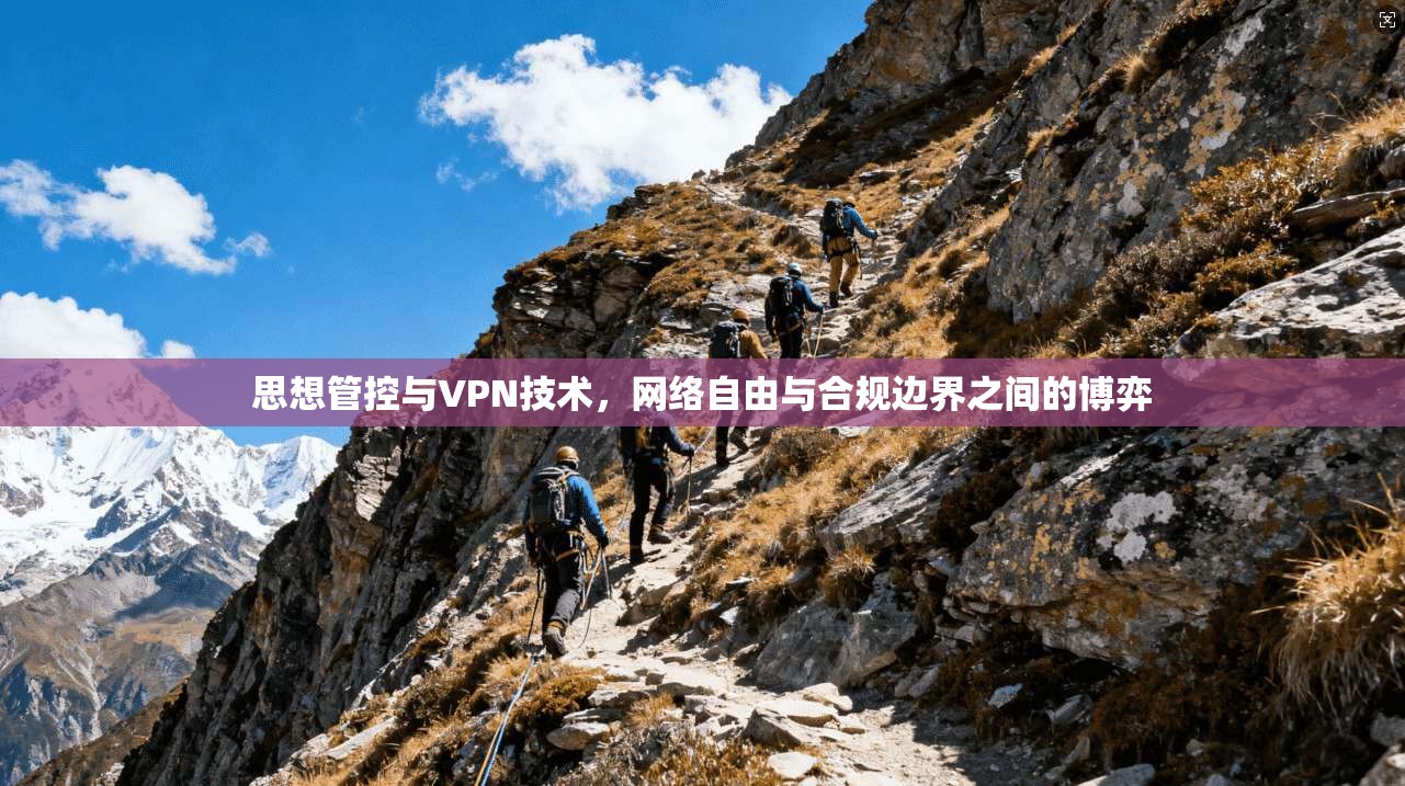 思想管控与VPN技术，网络自由与合规边界之间的博弈