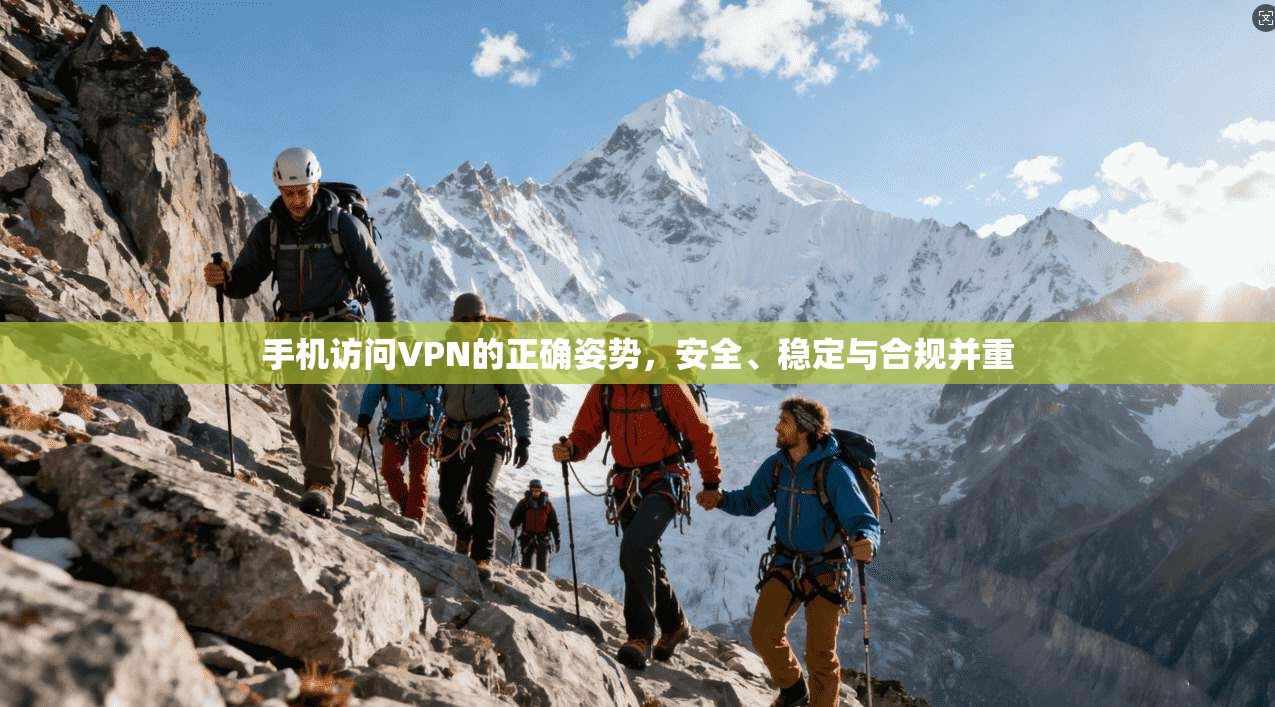 手机访问VPN的正确姿势，安全、稳定与合规并重
