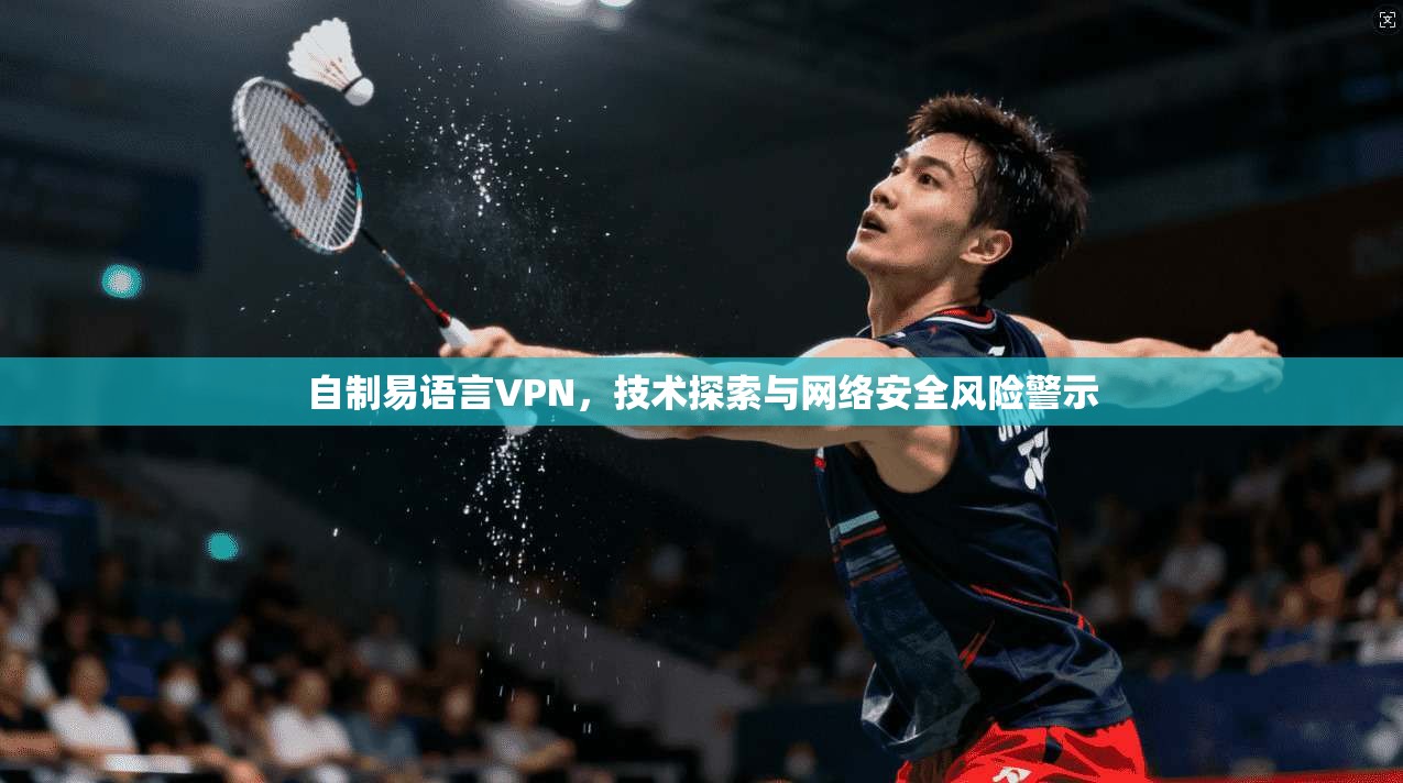 自制易语言VPN,技术探索与网络安全风险警示