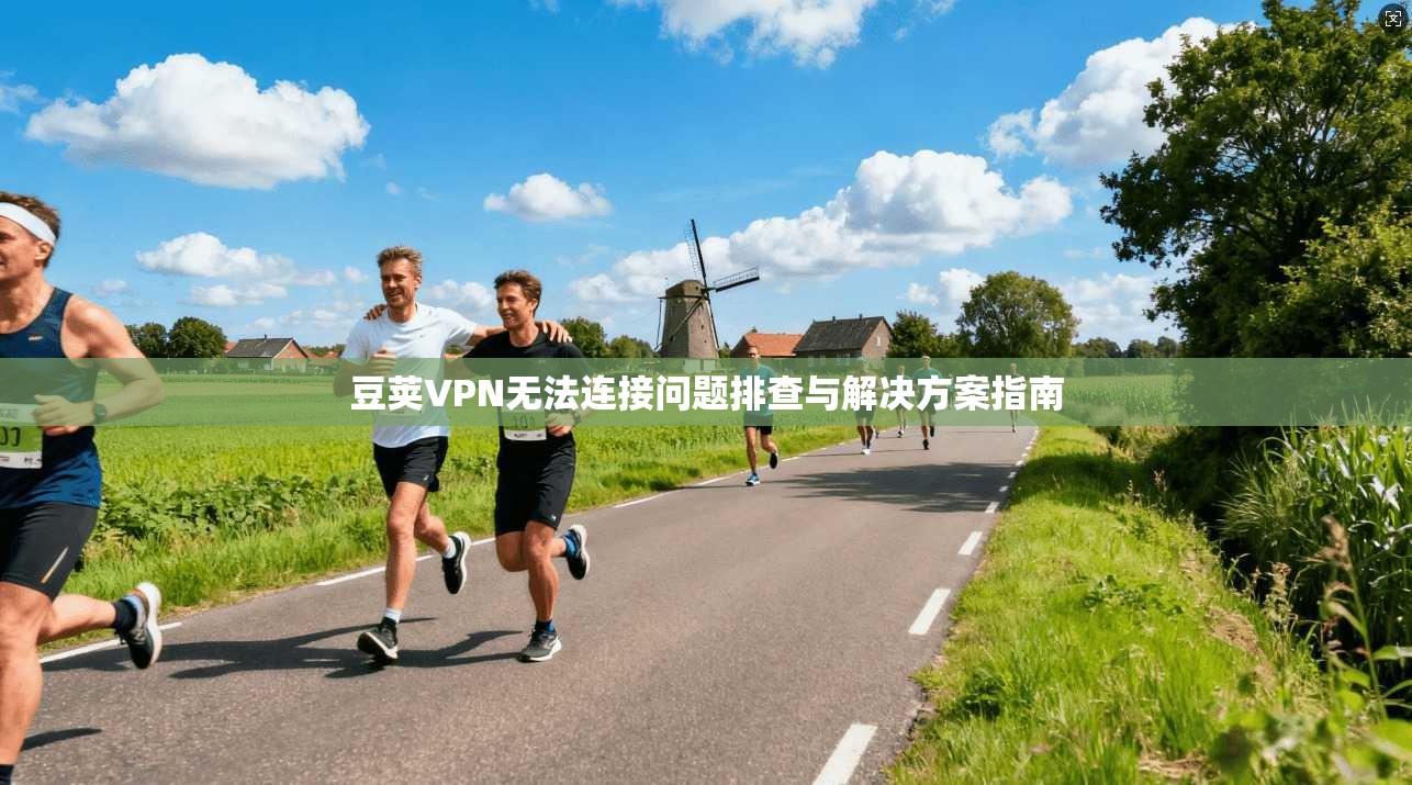 豆荚VPN无法连接问题排查与解决方案指南