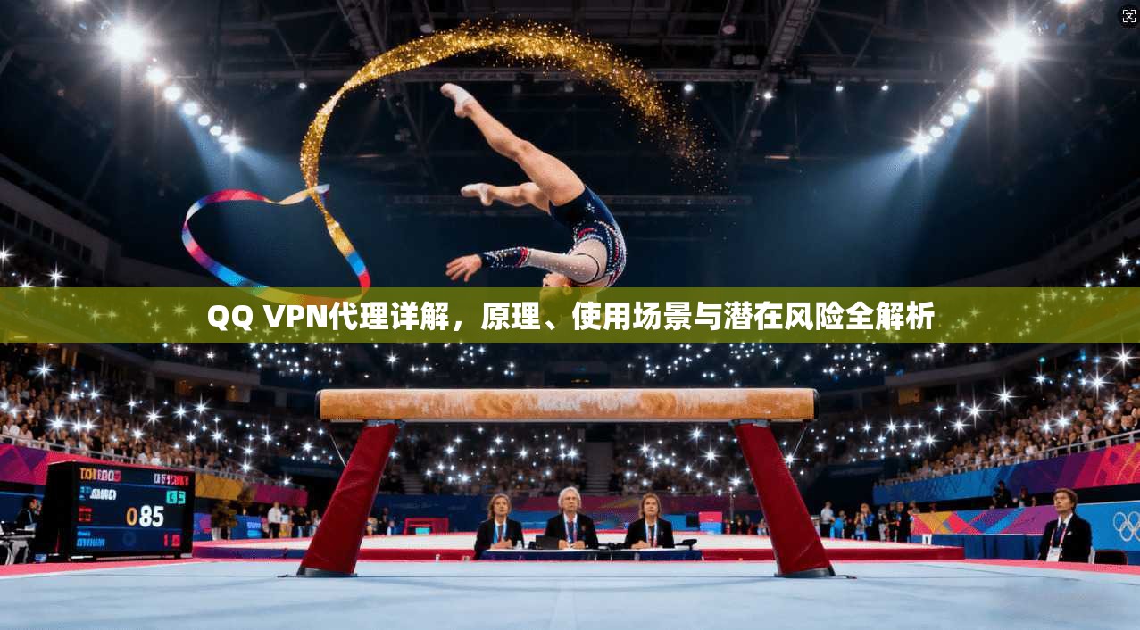 QQ VPN代理详解，原理、使用场景与潜在风险全解析