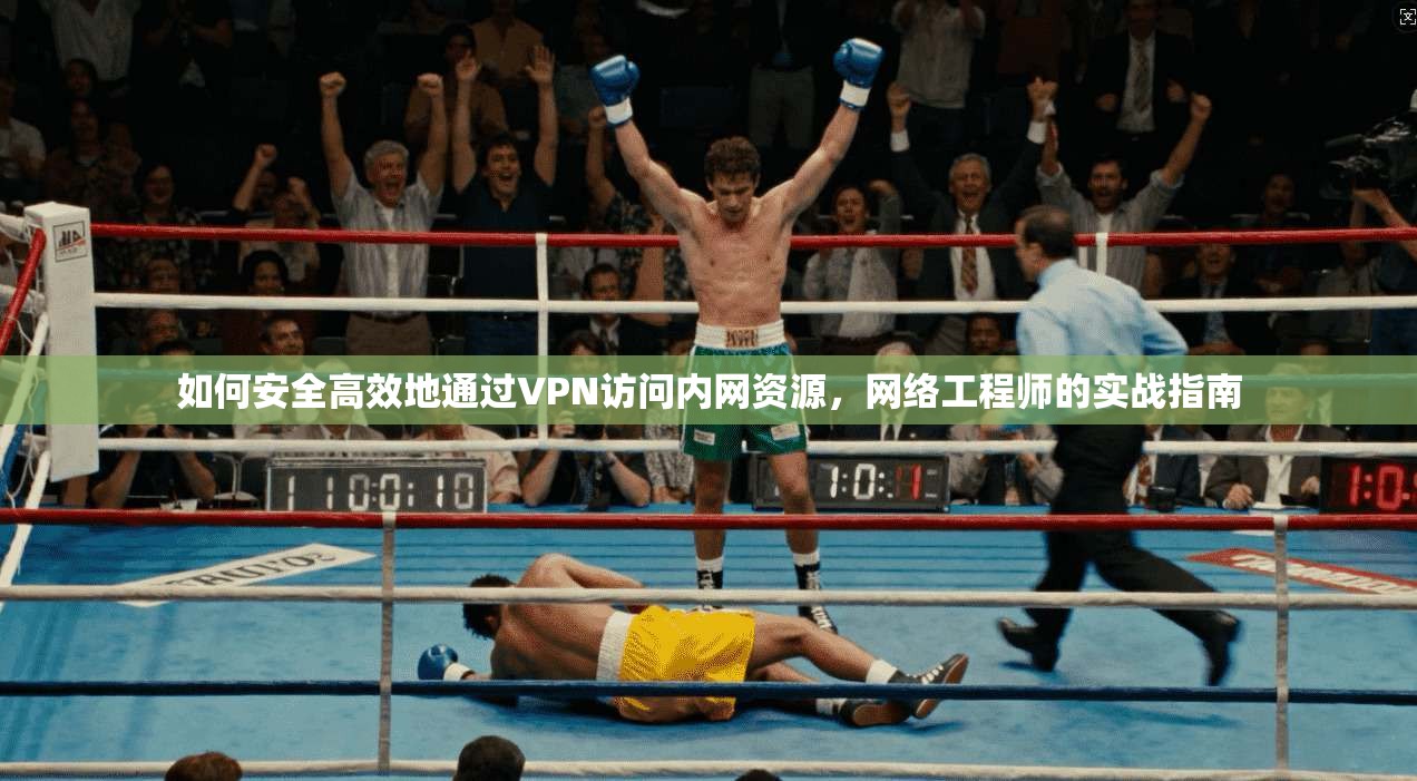 如何安全高效地通过VPN访问内网资源，网络工程师的实战指南