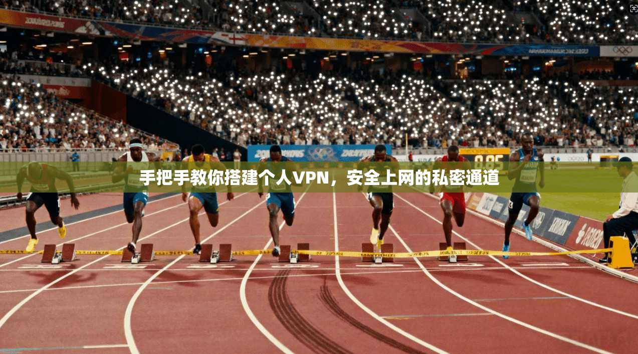 手把手教你搭建个人VPN,安全上网的私密通道