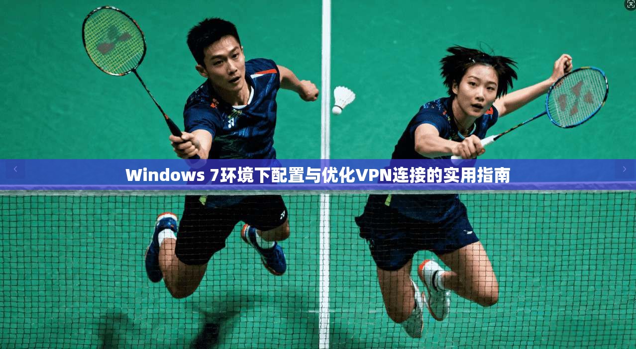 Windows 7环境下配置与优化VPN连接的实用指南