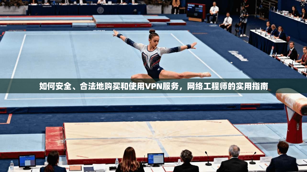 如何安全、合法地购买和使用VPN服务，网络工程师的实用指南