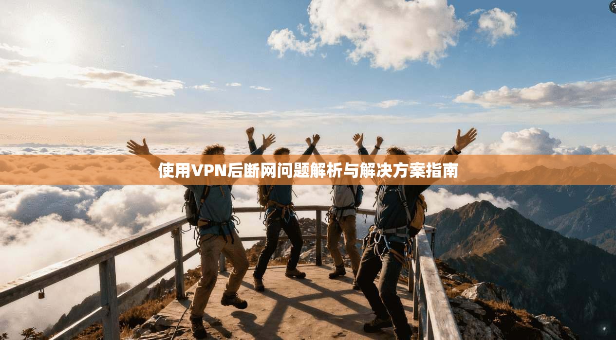 使用VPN后断网问题解析与解决方案指南