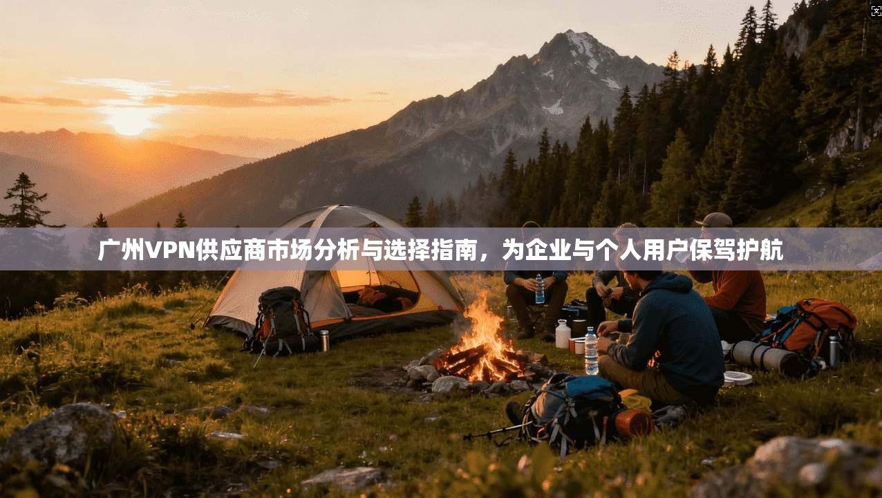 广州VPN供应商市场分析与选择指南，为企业与个人用户保驾护航