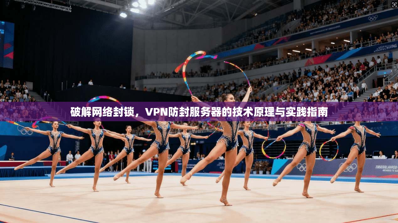 破解网络封锁,VPN防封服务器的技术原理与实践指南