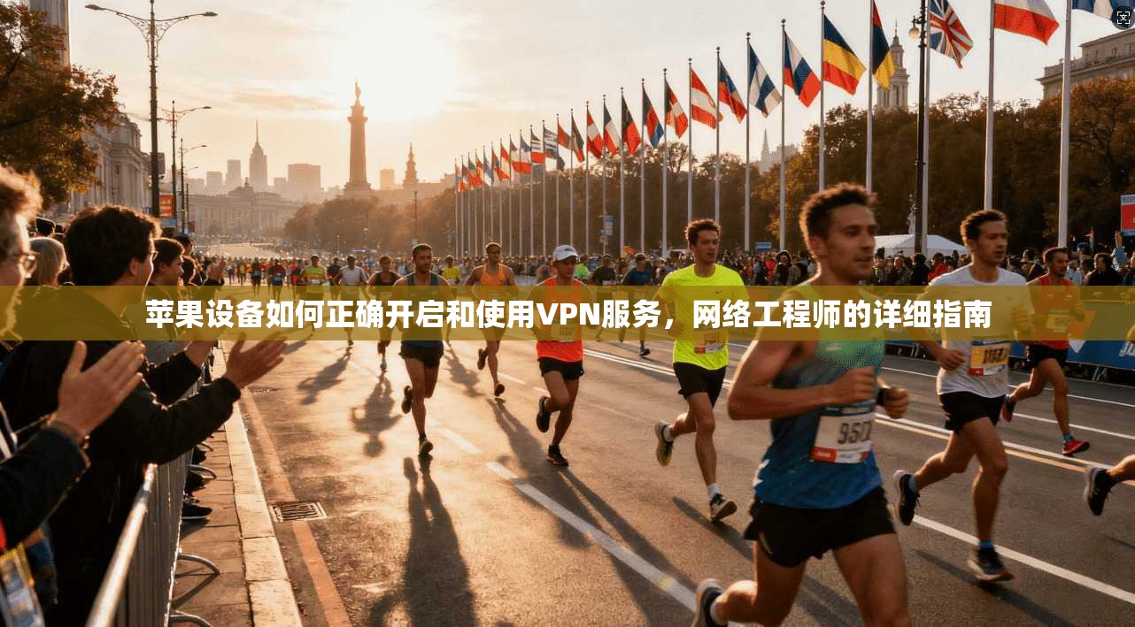苹果设备如何正确开启和使用VPN服务，网络工程师的详细指南