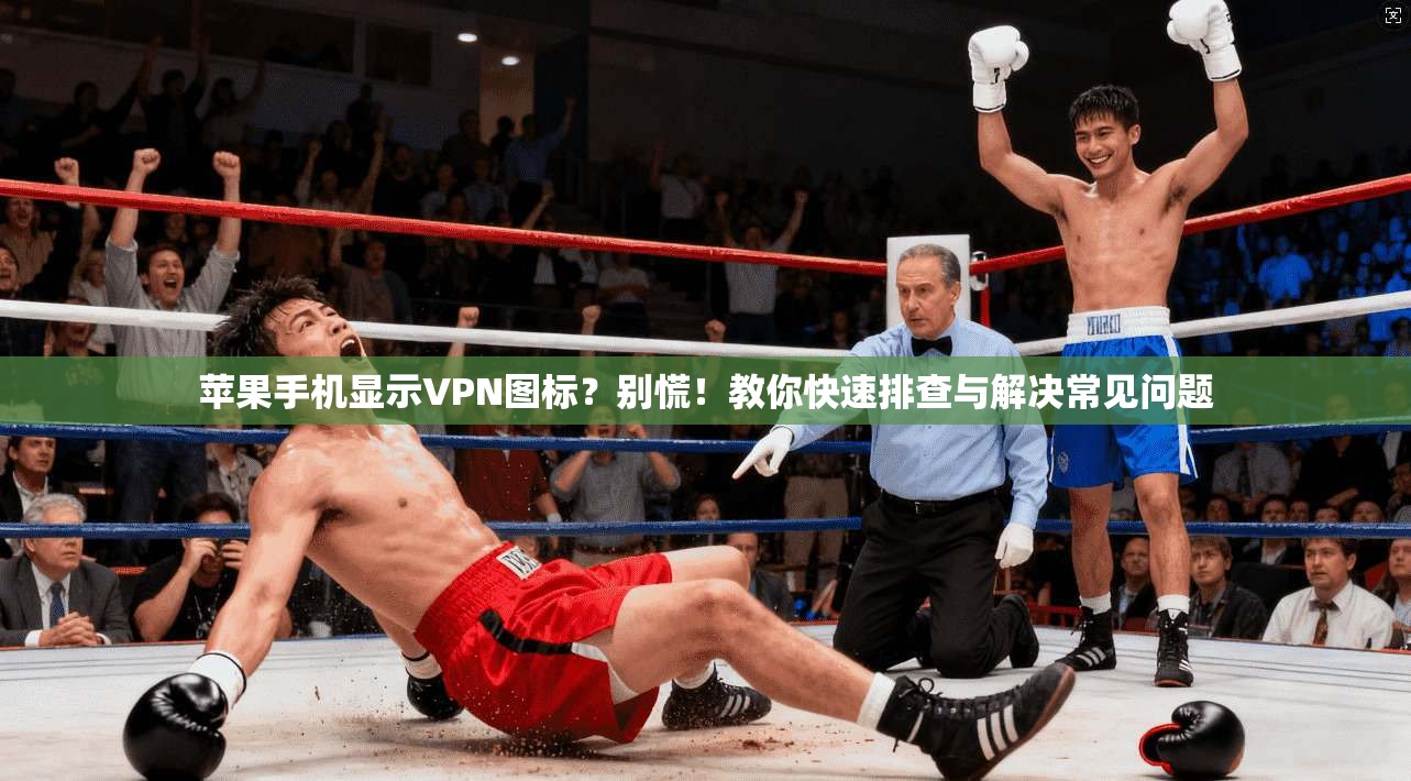 苹果手机显示VPN图标？别慌！教你快速排查与解决常见问题