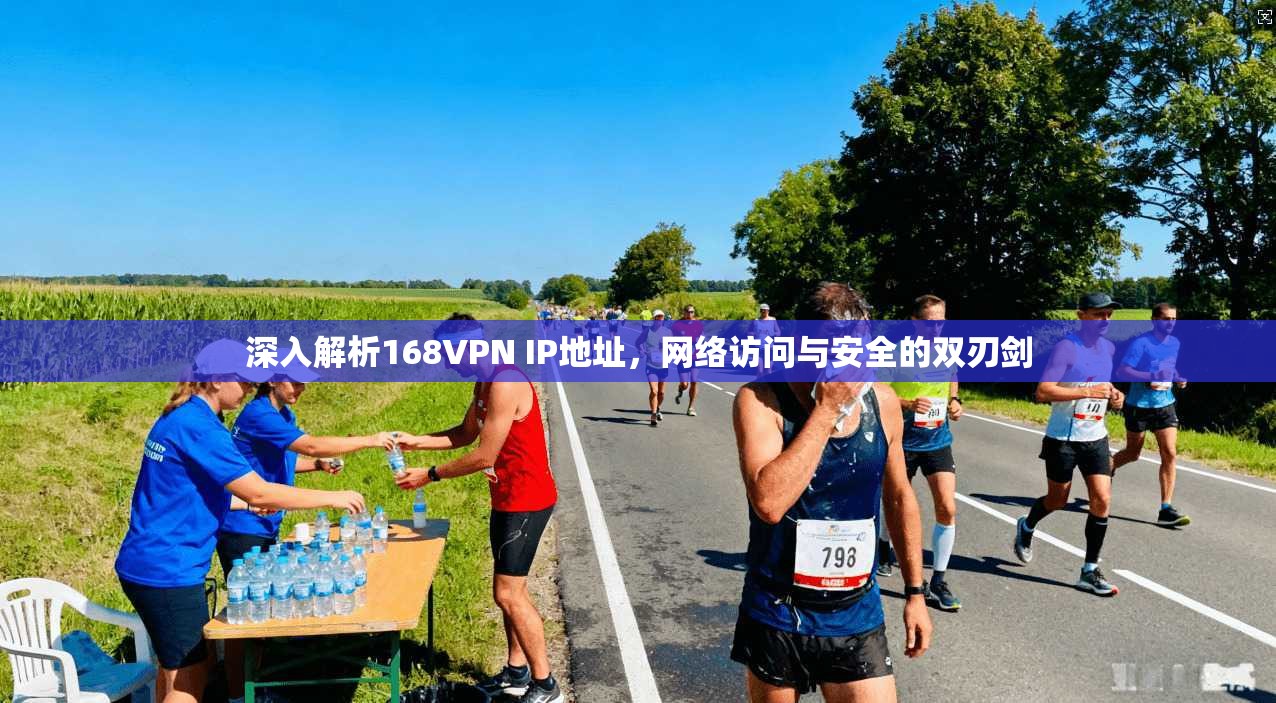 深入解析168VPN IP地址,网络访问与安全的双刃剑