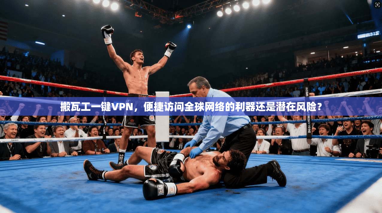 搬瓦工一键VPN，便捷访问全球网络的利器还是潜在风险？