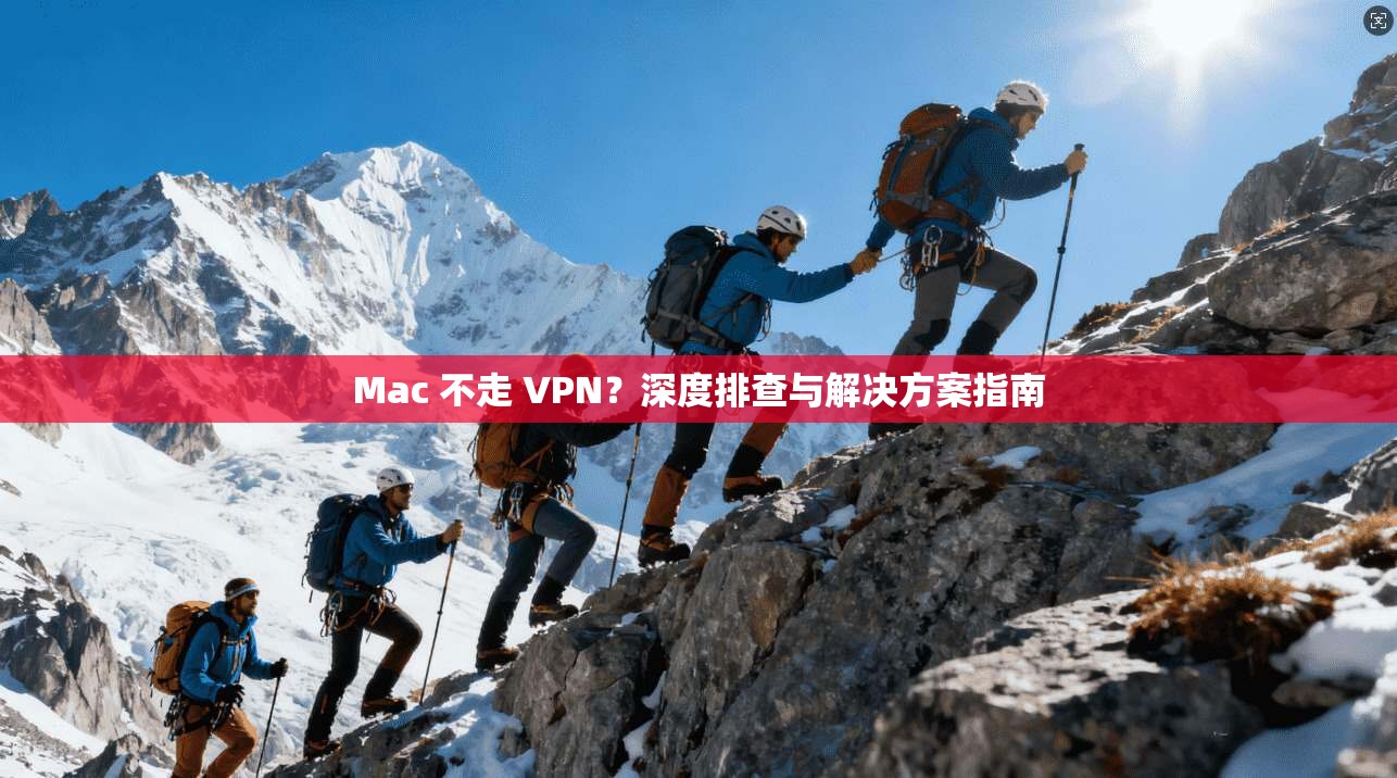 Mac 不走 VPN？深度排查与解决方案指南